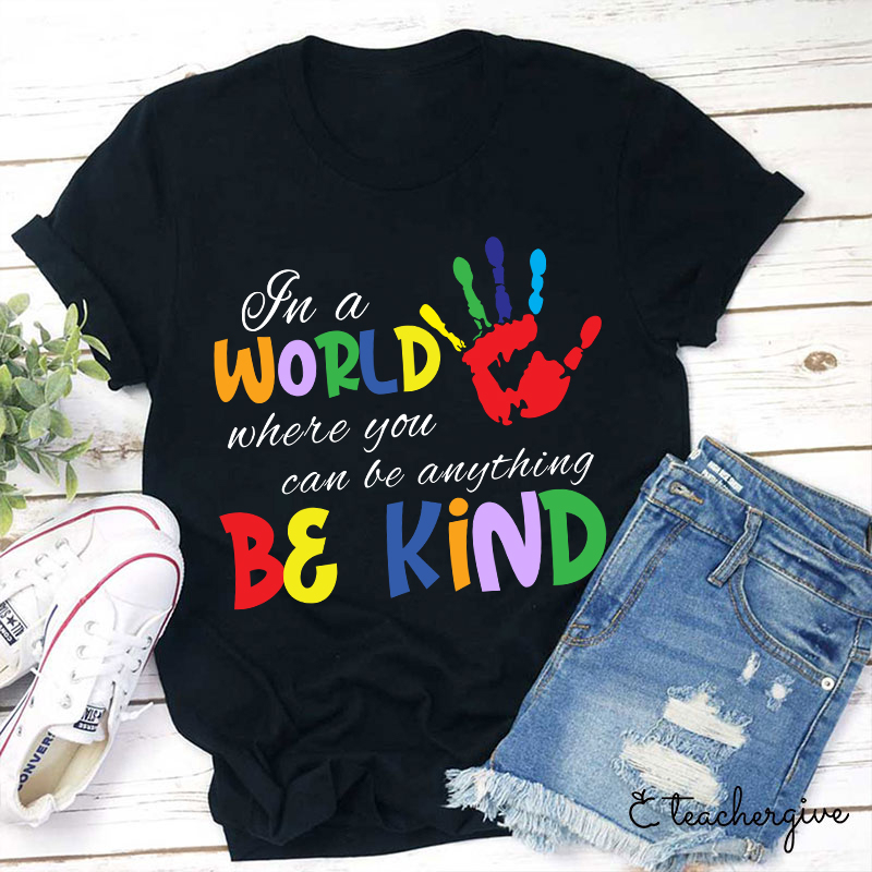 In A World Where You Can Be Anything Be Kind Teacher T-Shirt