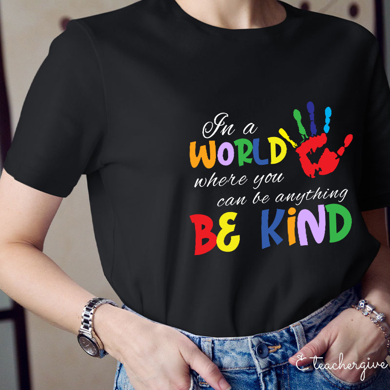 In A World Where You Can Be Anything Be Kind Teacher T-Shirt