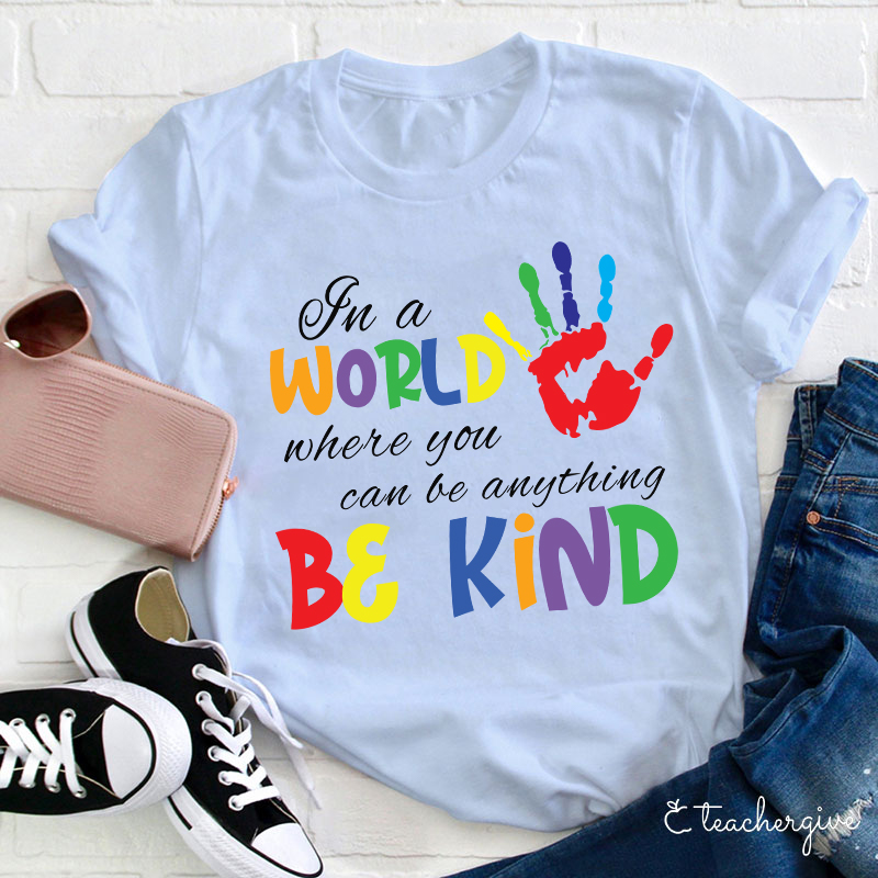 In A World Where You Can Be Anything Be Kind Teacher T-Shirt