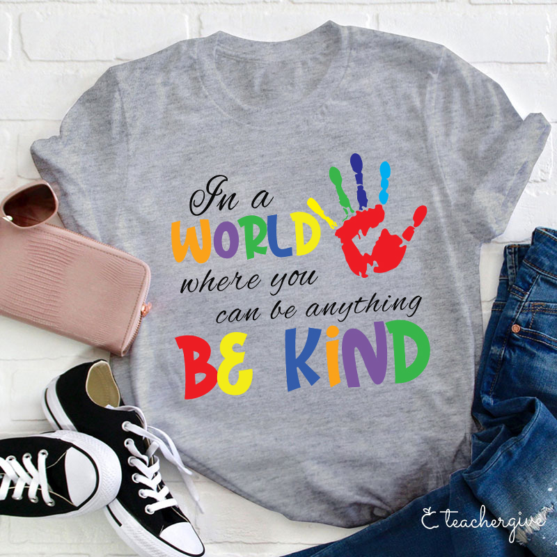 In A World Where You Can Be Anything Be Kind Teacher T-Shirt