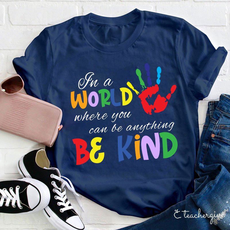 In A World Where You Can Be Anything Be Kind Teacher T-Shirt