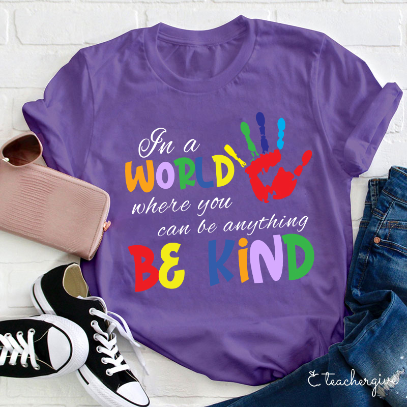 In A World Where You Can Be Anything Be Kind Teacher T-Shirt