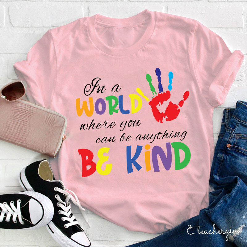 In A World Where You Can Be Anything Be Kind Teacher T-Shirt