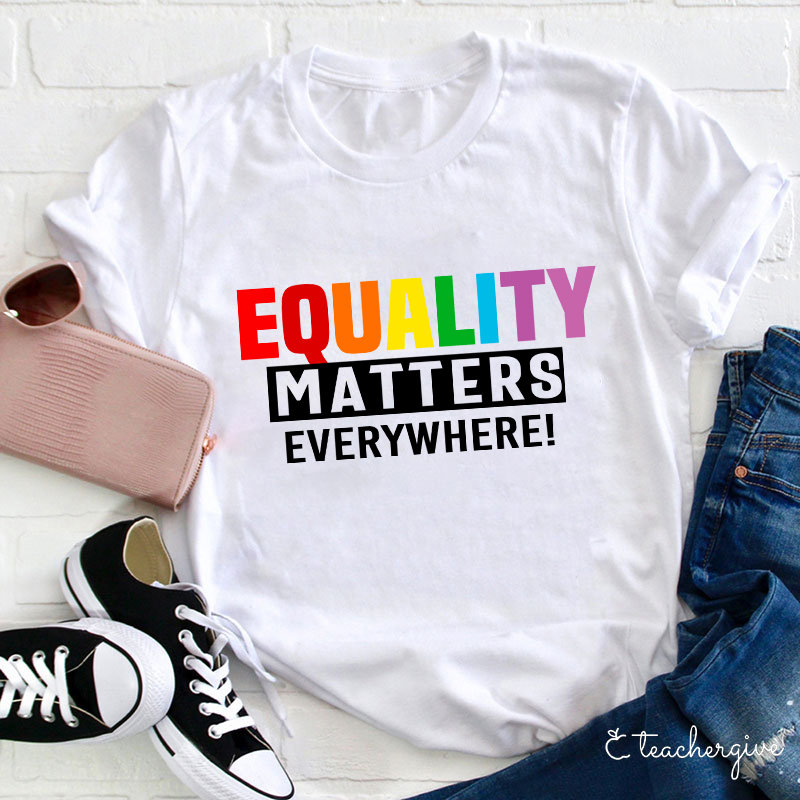 Equality Matters Everywhere Teacher T-Shirt