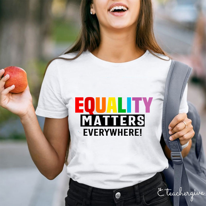 Equality Matters Everywhere Teacher T-Shirt
