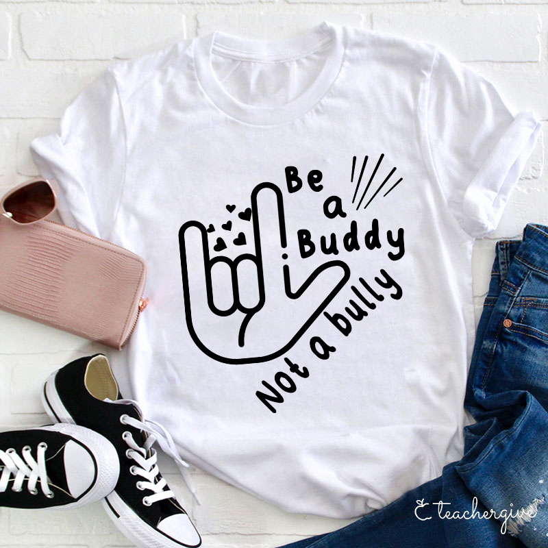 Be A buddy Not A Bully Teacher T-Shirt
