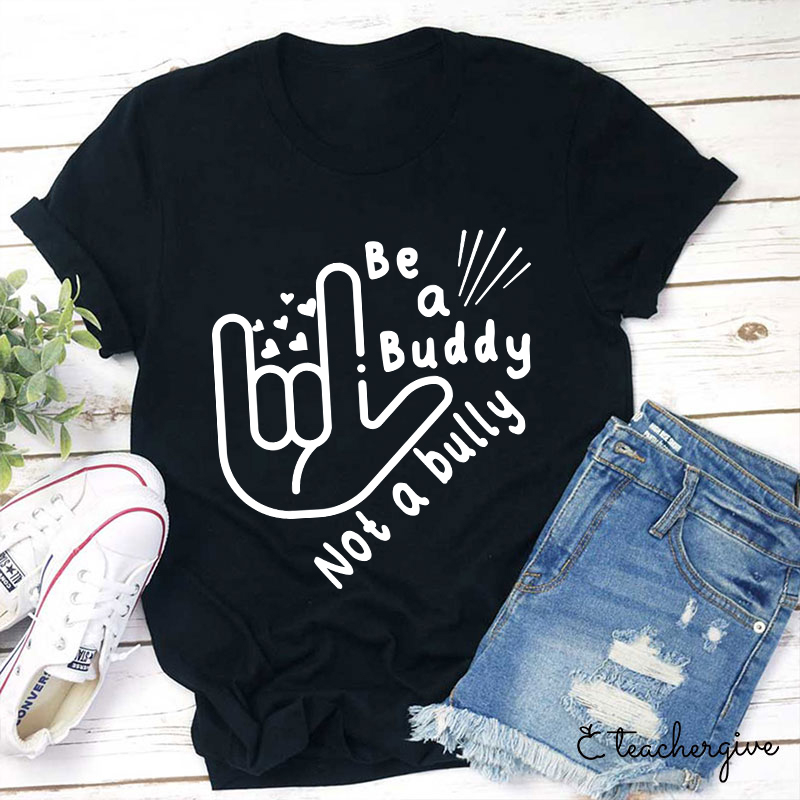 Be A buddy Not A Bully Teacher T-Shirt