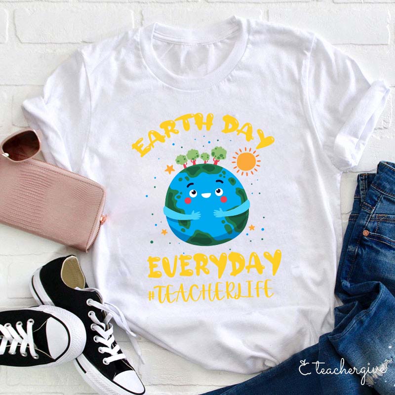 Earth Day Everyday Teacher Life Teacher T-Shirt