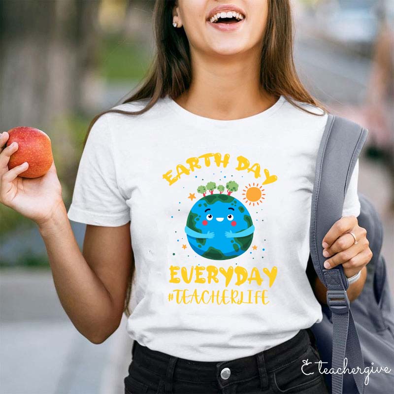 Earth Day Everyday Teacher Life Teacher T-Shirt