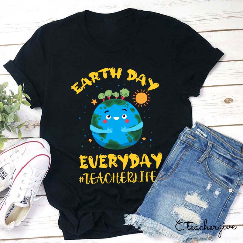 Earth Day Everyday Teacher Life Teacher T-Shirt