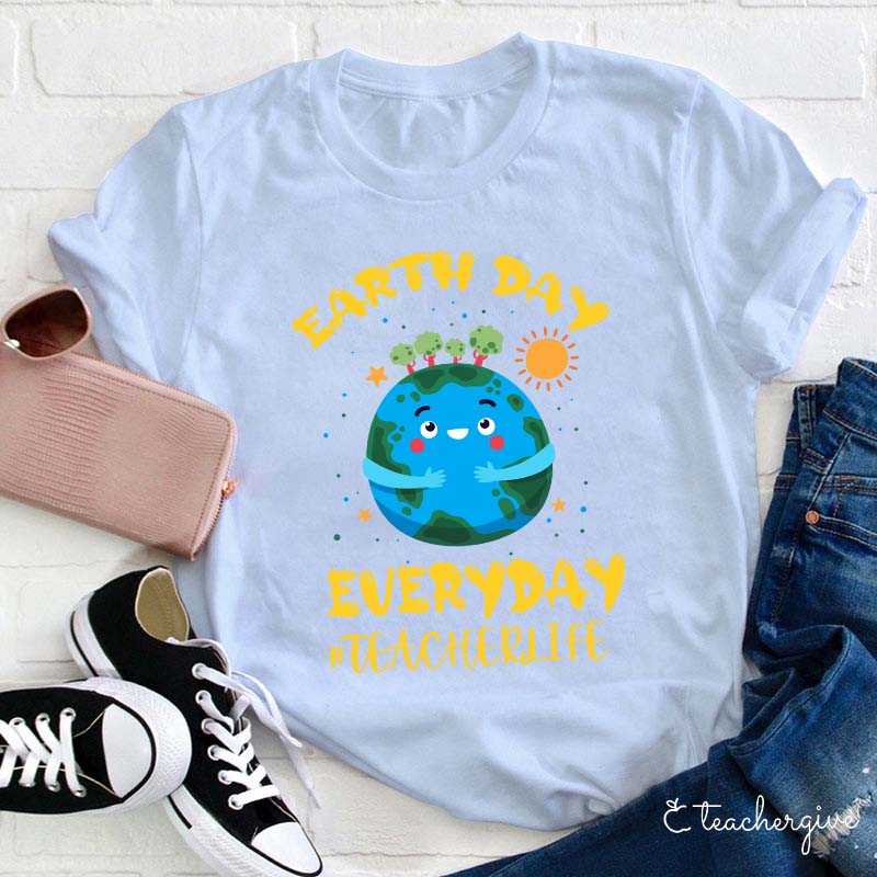 Earth Day Everyday Teacher Life Teacher T-Shirt
