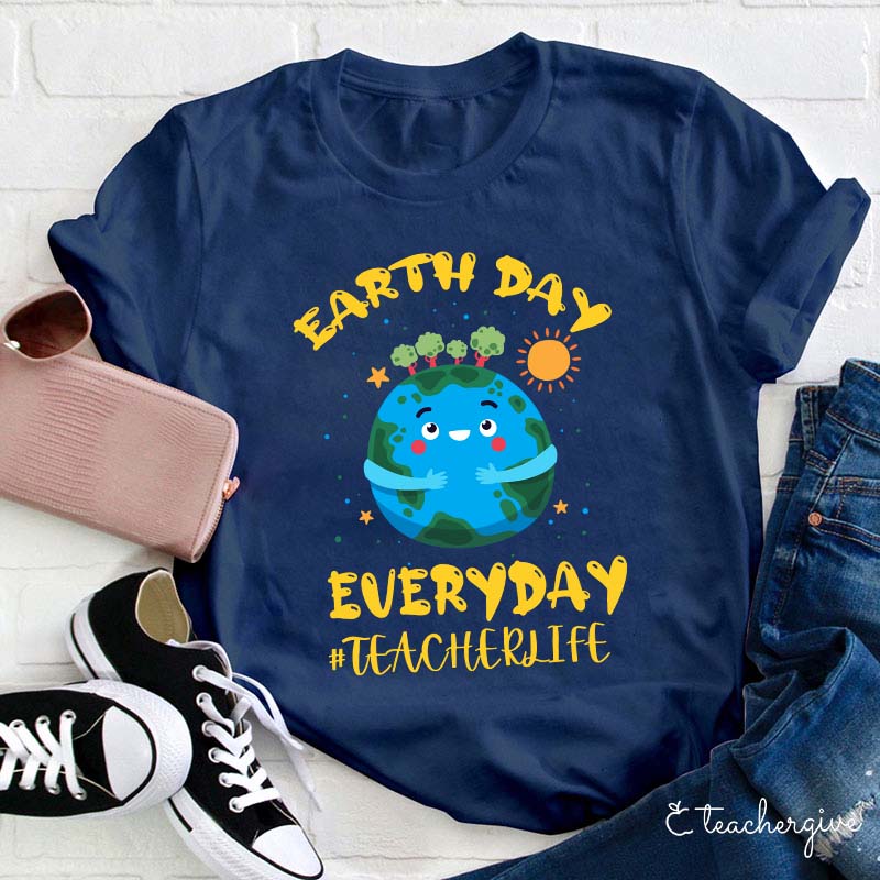 Earth Day Everyday Teacher Life Teacher T-Shirt