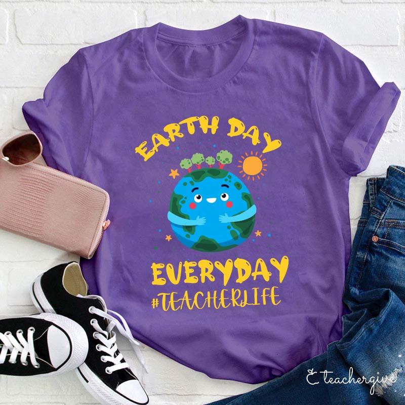 Earth Day Everyday Teacher Life Teacher T-Shirt