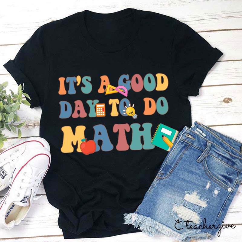 It's A Good Day To Do Math Teacher T-Shirt
