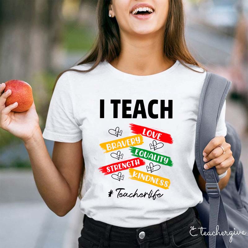 I Teach Love Bravery Equality Strength Kindness Teacher T-Shirt
