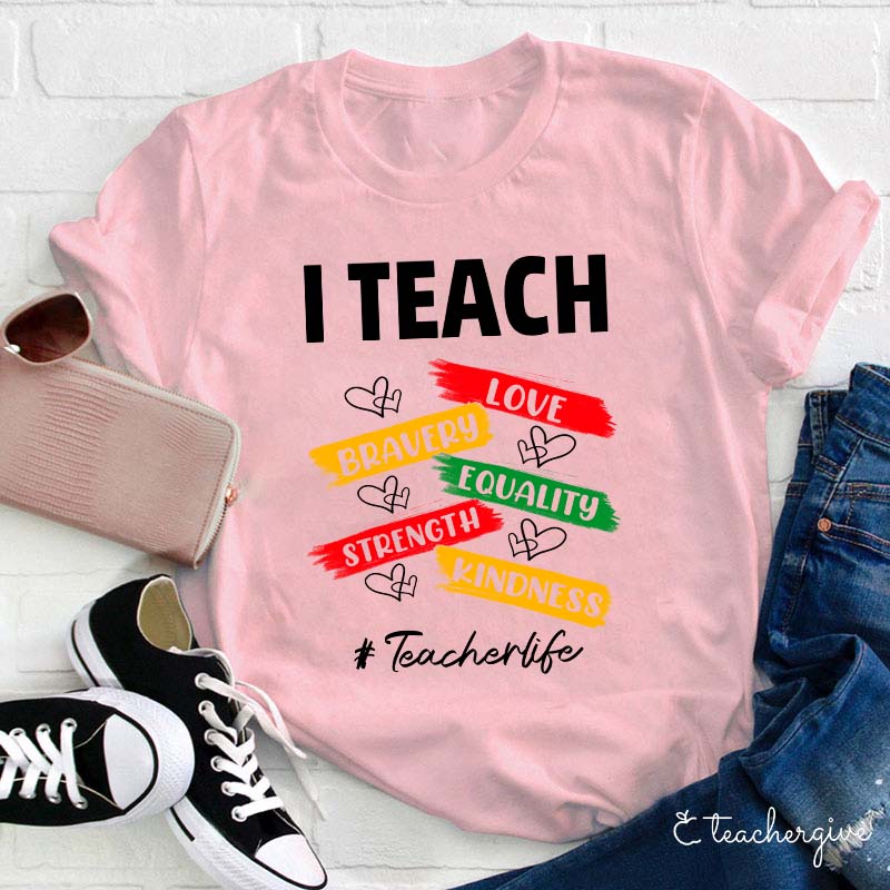 I Teach Love Bravery Equality Strength Kindness Teacher T-Shirt
