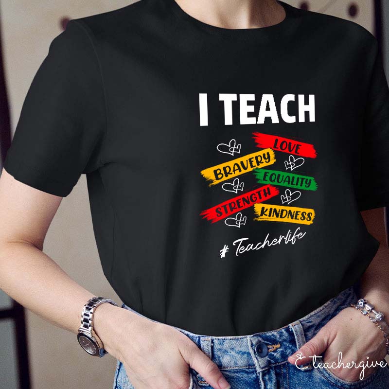 I Teach Love Bravery Equality Strength Kindness Teacher T-Shirt