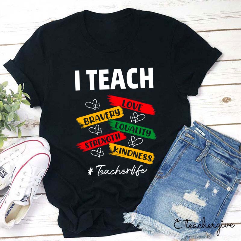 I Teach Love Bravery Equality Strength Kindness Teacher T-Shirt