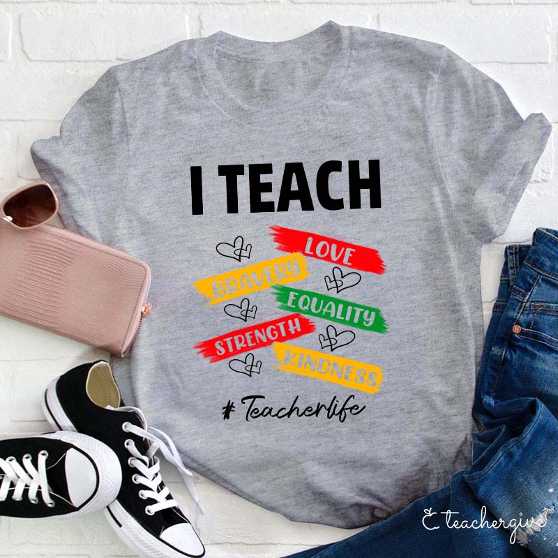 I Teach Love Bravery Equality Strength Kindness Teacher T-Shirt