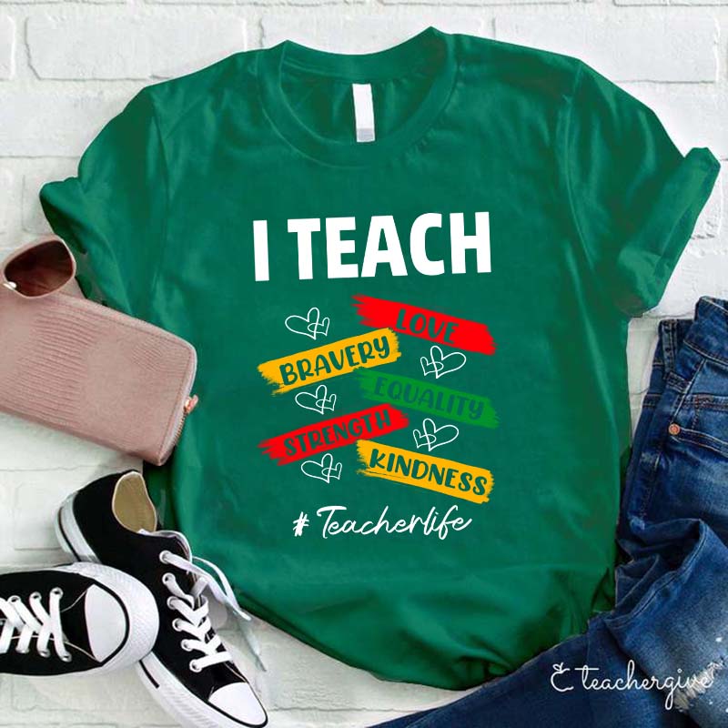 I Teach Love Bravery Equality Strength Kindness Teacher T-Shirt
