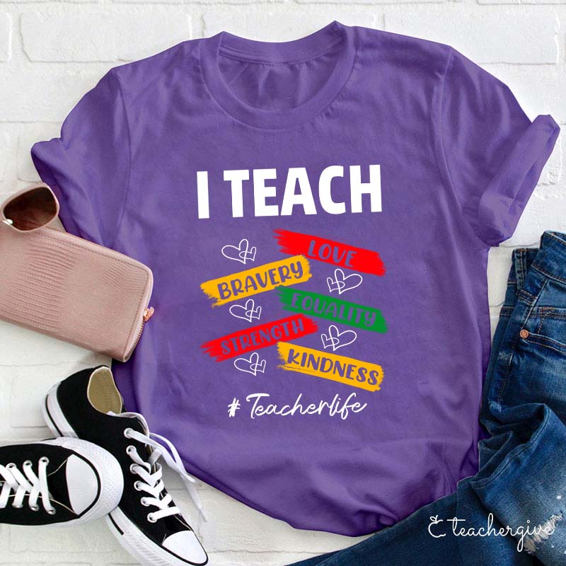 I Teach Love Bravery Equality Strength Kindness Teacher T-Shirt
