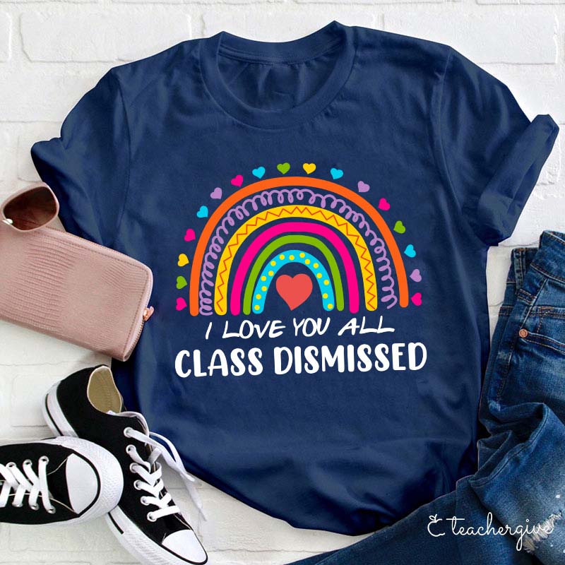 I Love You All Class Dismissed Teacher T-Shirt
