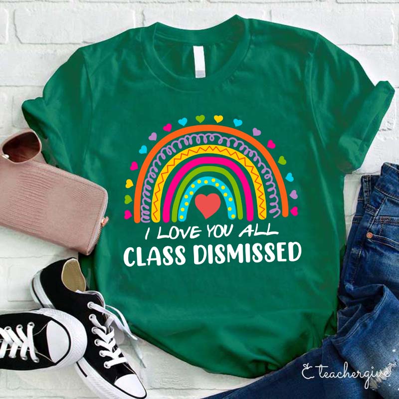 I Love You All Class Dismissed Teacher T-Shirt