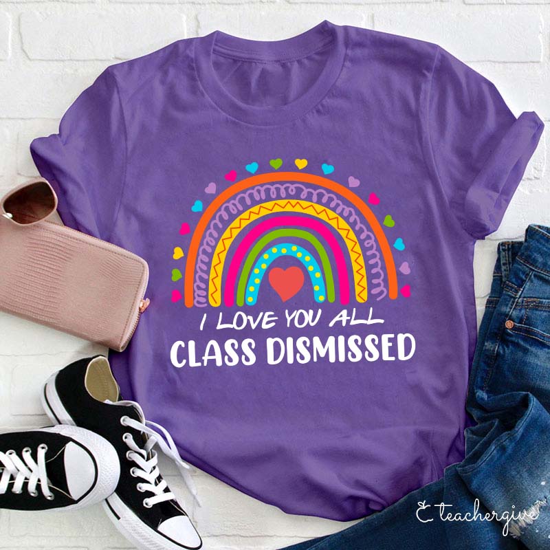I Love You All Class Dismissed Teacher T-Shirt
