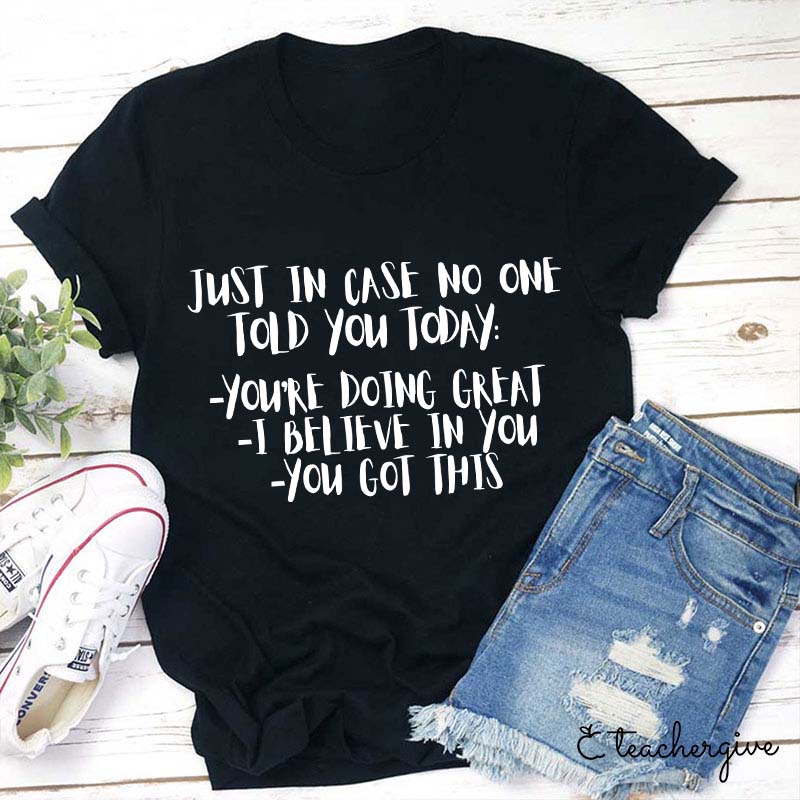 Just In Case No One Told You Today Teacher T-Shirt