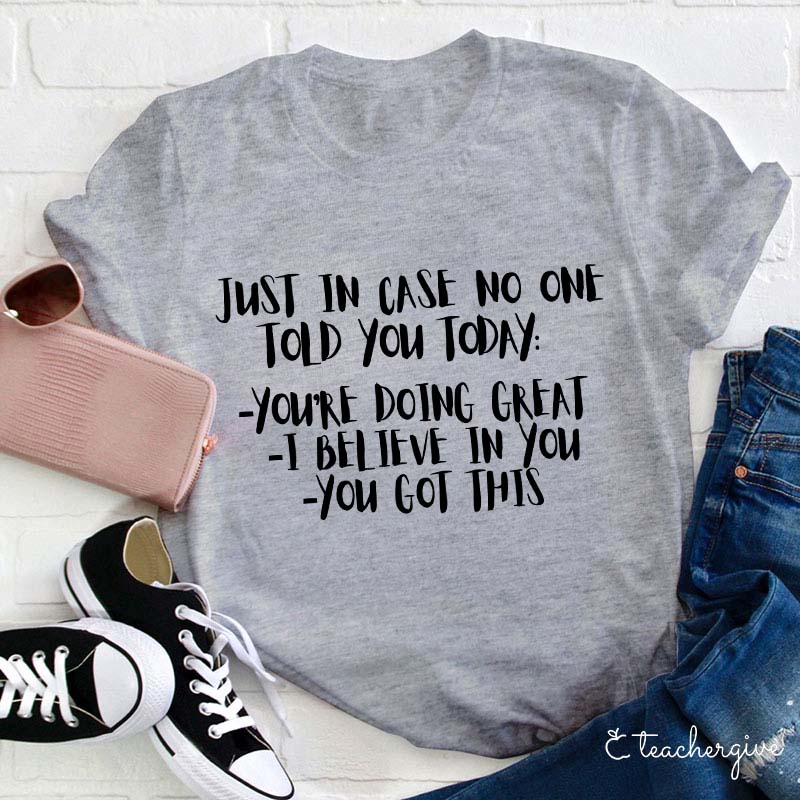 Just In Case No One Told You Today Teacher T-Shirt