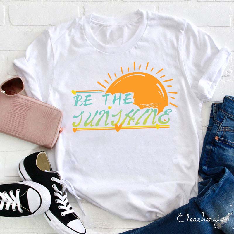 Be The Sunshine Teacher T-Shirt