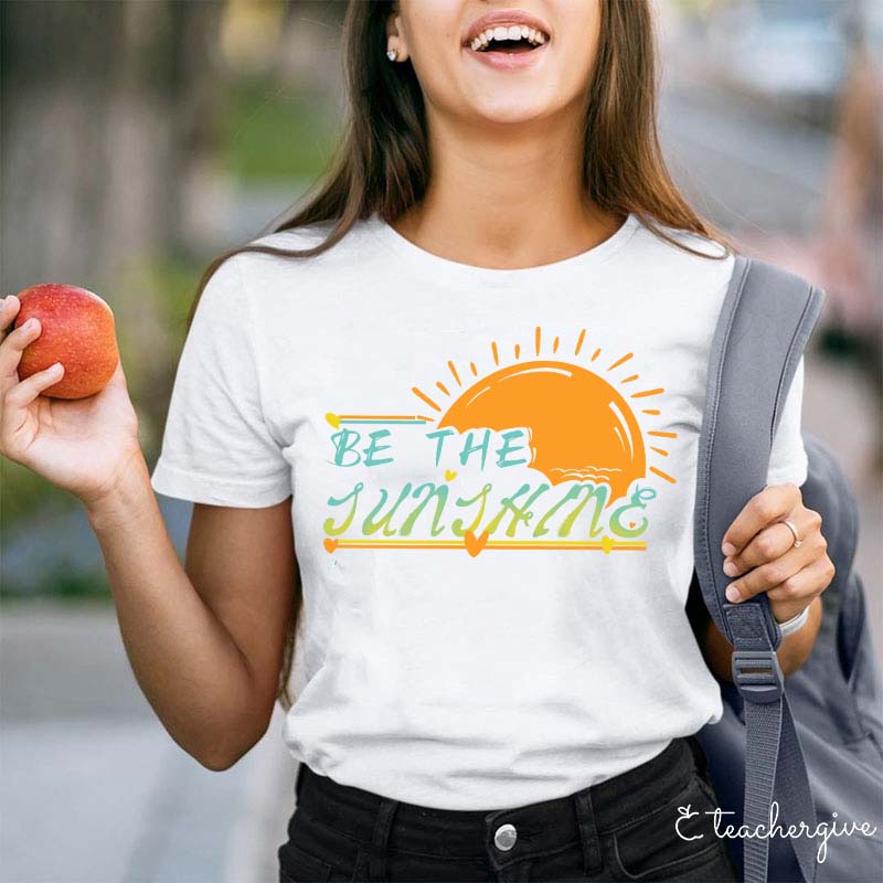 Be The Sunshine Teacher T-Shirt