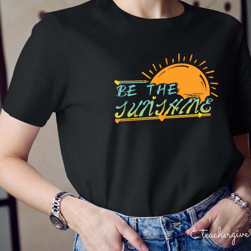 Be The Sunshine Teacher T-Shirt