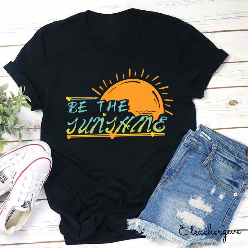 Be The Sunshine Teacher T-Shirt