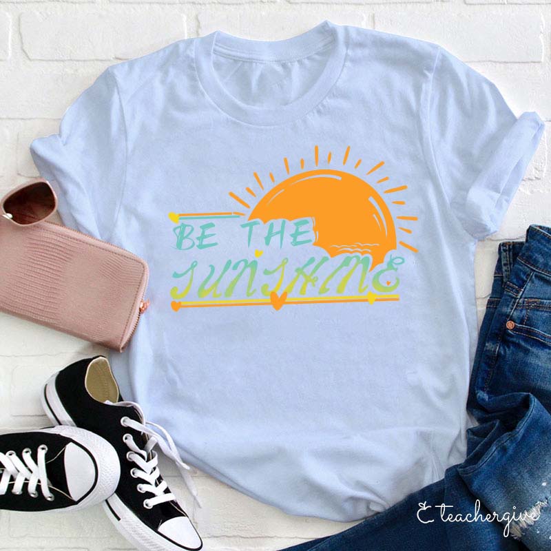 Be The Sunshine Teacher T-Shirt