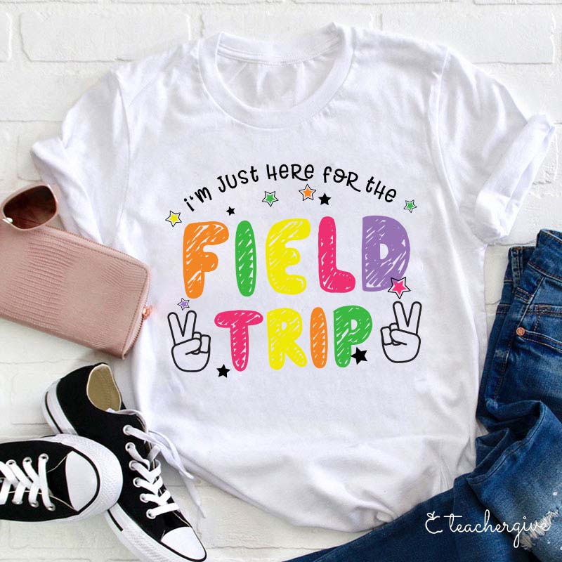 I'm Here For The Field Trip Teacher T-Shirt