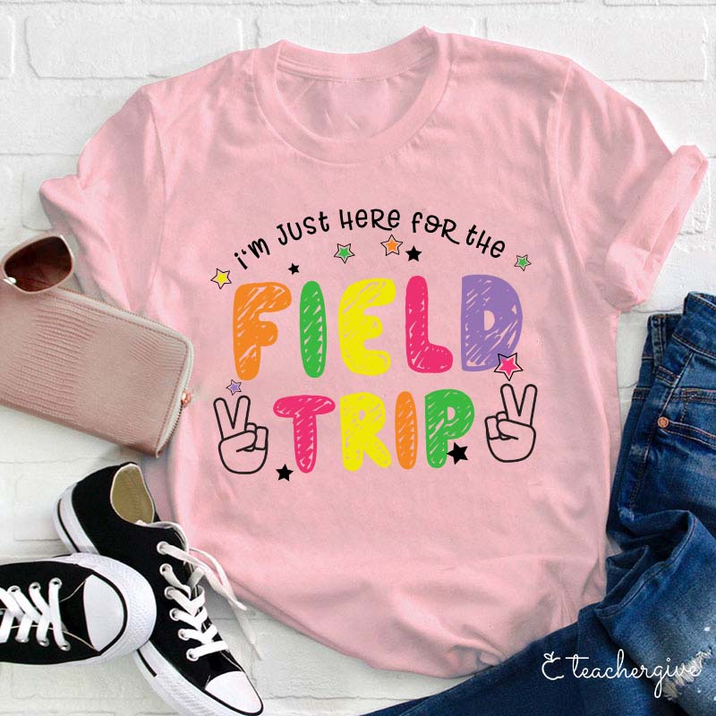 I'm Here For The Field Trip Teacher T-Shirt