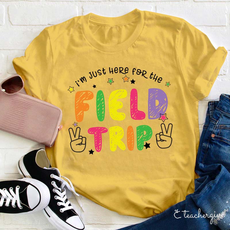 I'm Here For The Field Trip Teacher T-Shirt