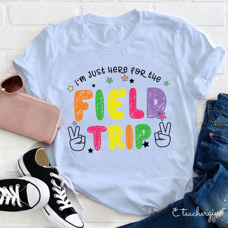 I'm Here For The Field Trip Teacher T-Shirt