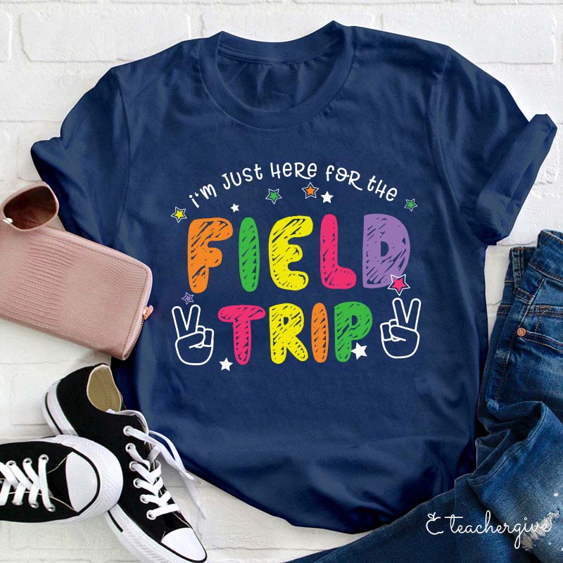 I'm Here For The Field Trip Teacher T-Shirt