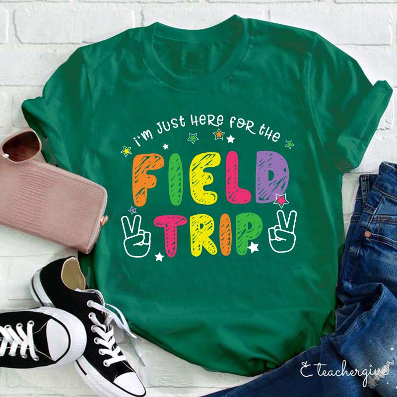 I'm Here For The Field Trip Teacher T-Shirt