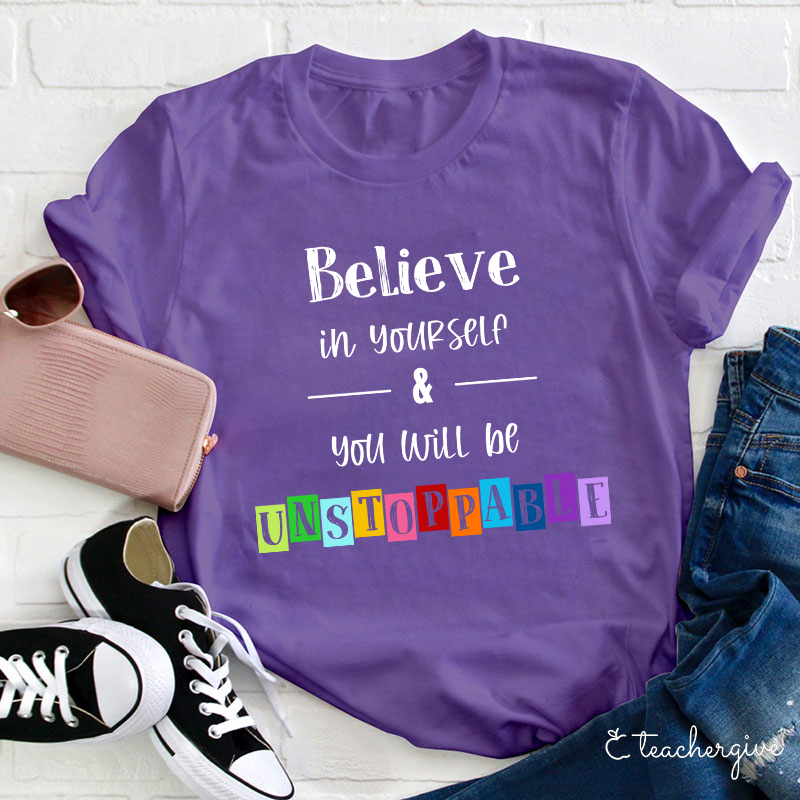 Believe In Yourself And You Will Be Unstoppable Teacher T-Shirt