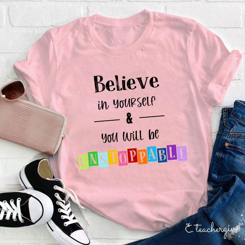 Believe In Yourself And You Will Be Unstoppable Teacher T-Shirt