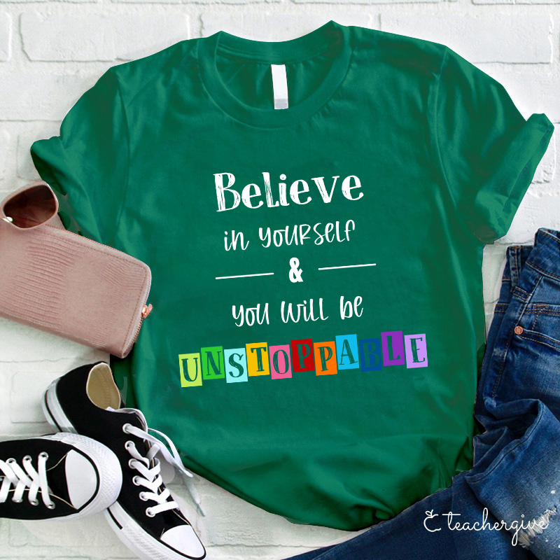 Believe In Yourself And You Will Be Unstoppable Teacher T-Shirt