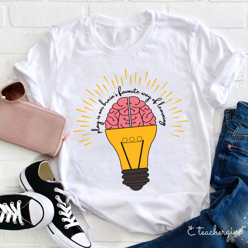 Play Is Our Brain's Favorite Way Of Learning Teacher T-Shirt