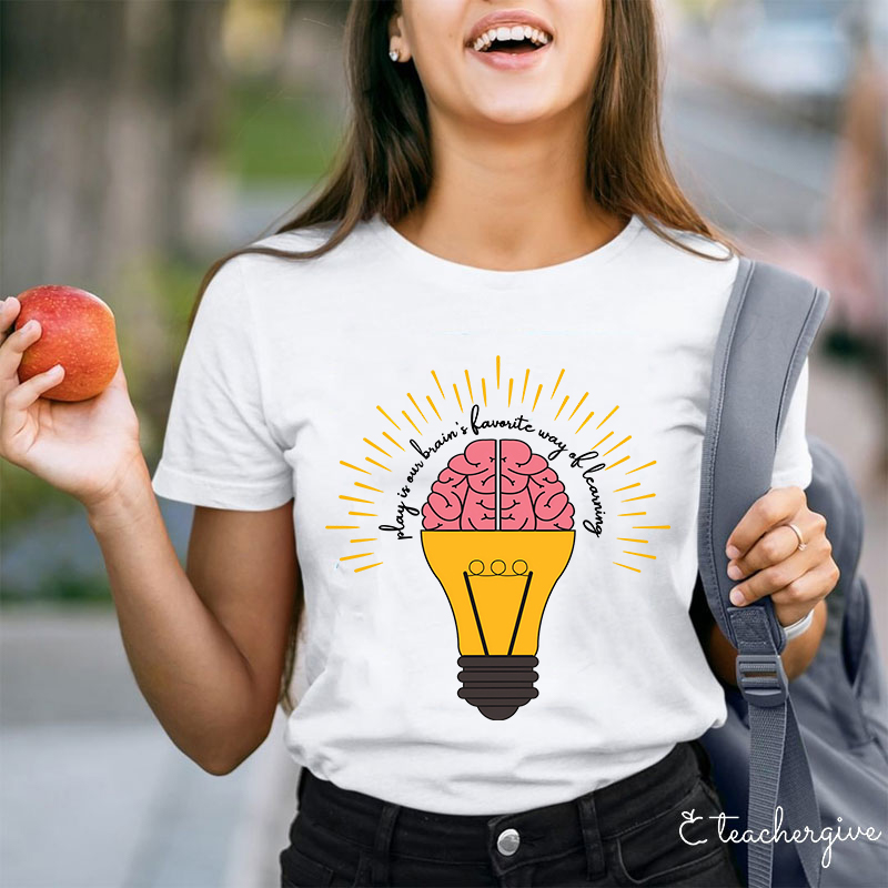 Play Is Our Brain's Favorite Way Of Learning Teacher T-Shirt