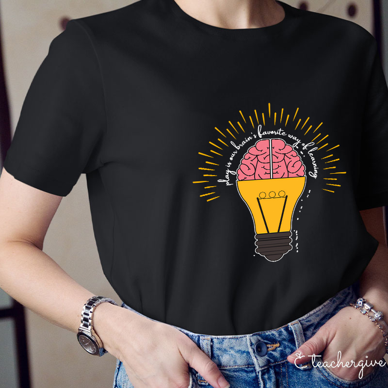 Play Is Our Brain's Favorite Way Of Learning Teacher T-Shirt
