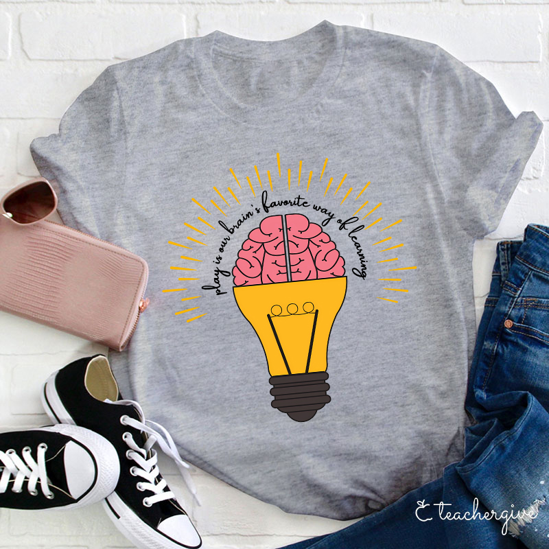 Play Is Our Brain's Favorite Way Of Learning Teacher T-Shirt