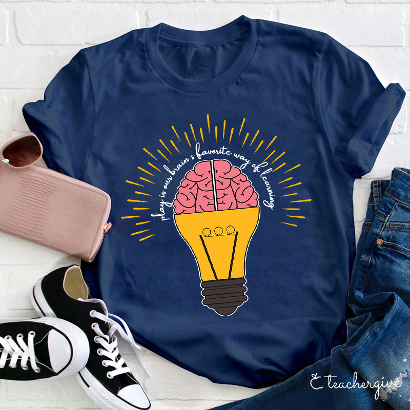 Play Is Our Brain's Favorite Way Of Learning Teacher T-Shirt