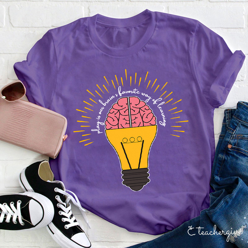 Play Is Our Brain's Favorite Way Of Learning Teacher T-Shirt